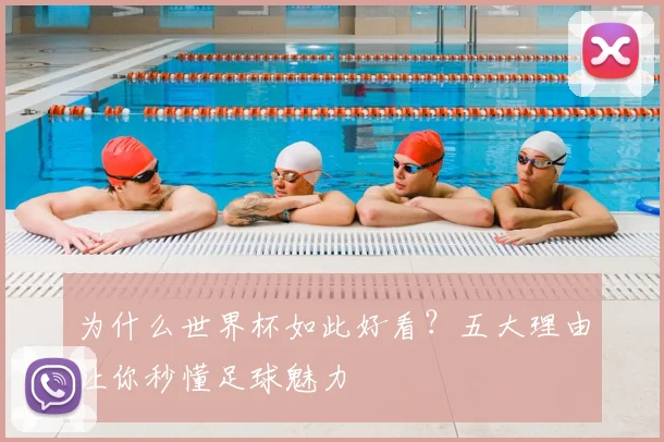 为什么世界杯如此好看?五大理由让你秒懂足球魅力
