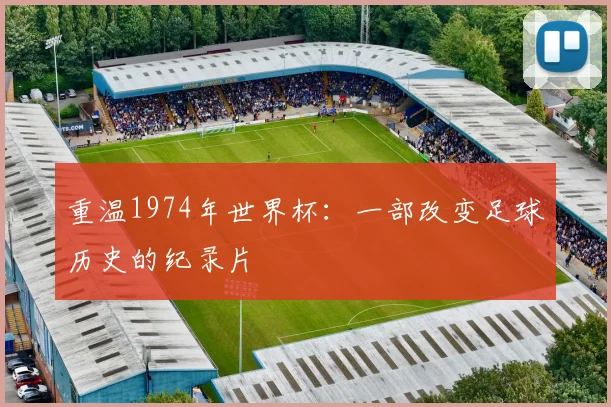 重温1974年世界杯：一部改变足球历史的纪录片
