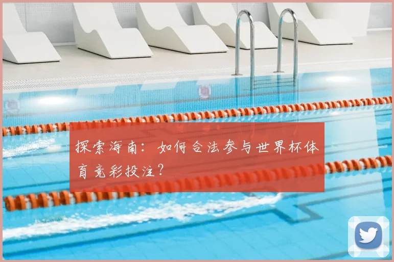 探索海南:如何合法参与世界杯体育竞彩投注?