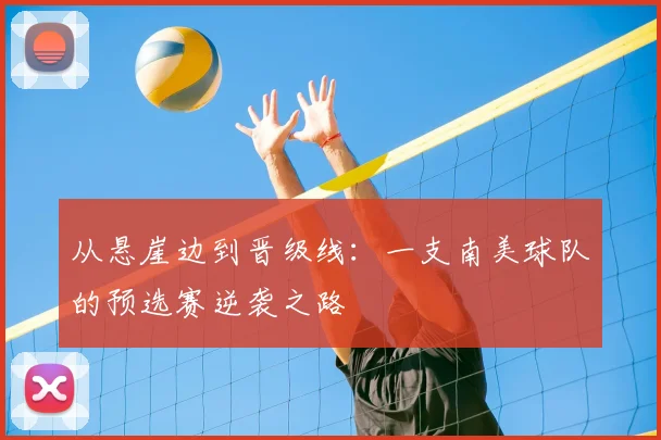 从悬崖边到晋级线:一支南美球队的预选赛逆袭之路