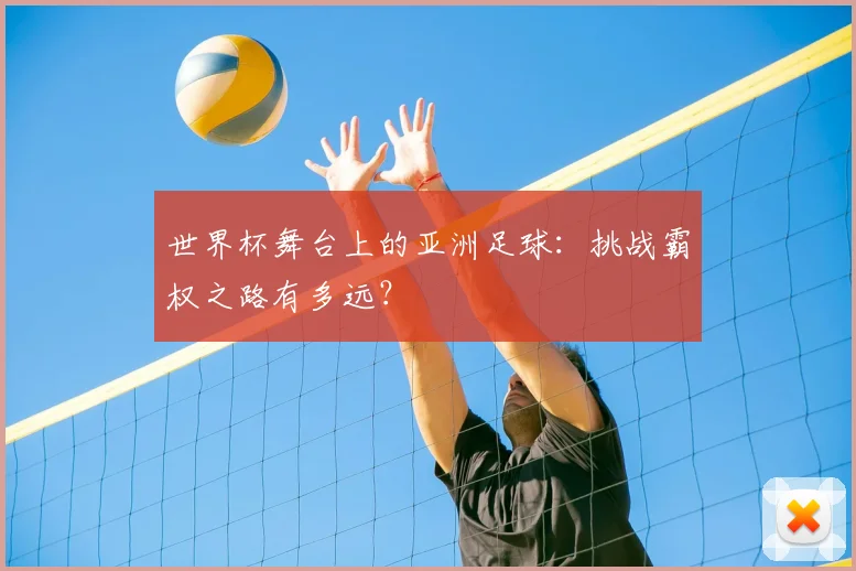 世界杯舞台上的亚洲足球:挑战霸权之路有多远?