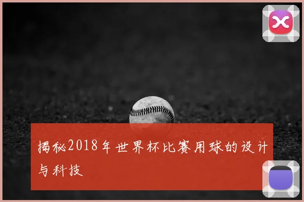揭秘2018年世界杯比赛用球的设计与科技