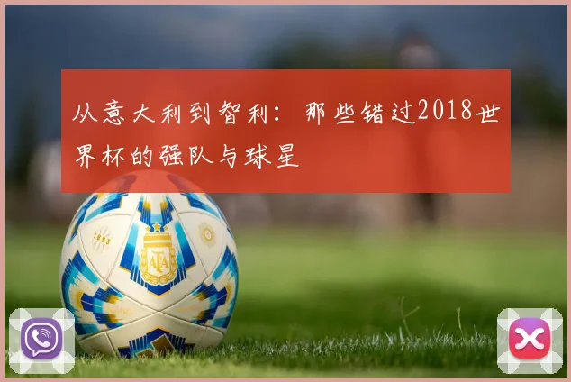 从意大利到智利:那些错过2018世界杯的强队与球星