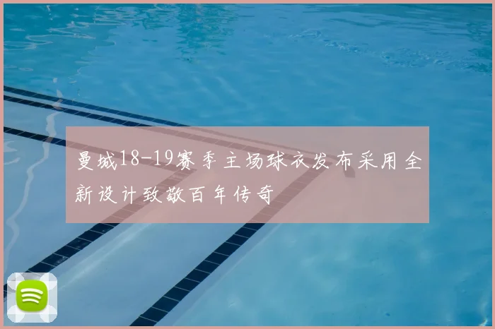 曼城18-19赛季主场球衣发布采用全新设计致敬百年传奇